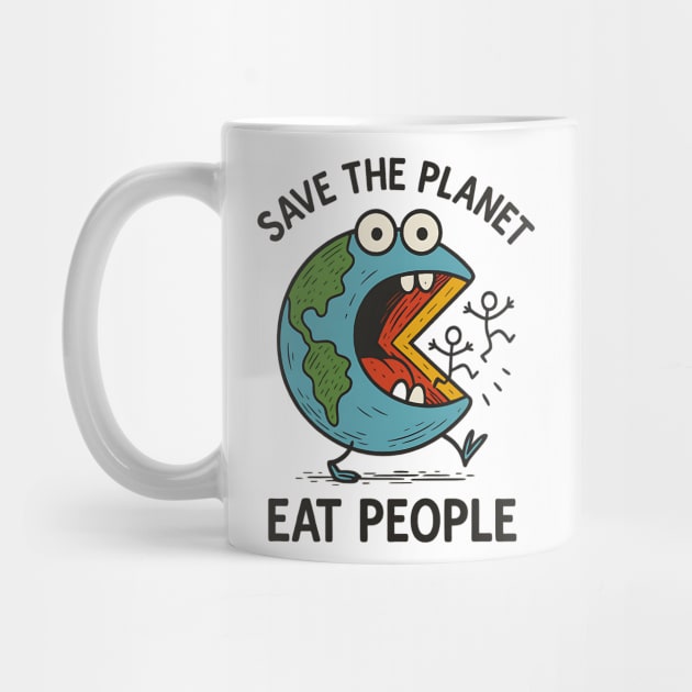 Earth’s Had Enough - Save The Planet. Eat People. by Designed By Marty